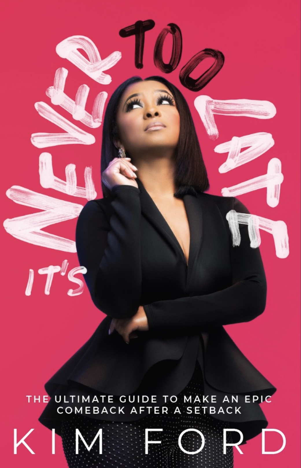 Kim Ford: It’s Never Too Late: The Ultimate Guide to Make An Epic Comeback After A Setback